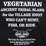 Vegetarian: Ancient tribal slang for the village idiot who can't hunt, fish or ride